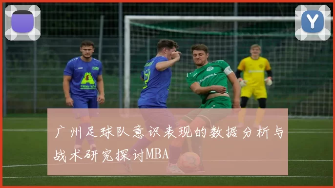 广州足球队意识表现的数据分析与战术研究探讨MBA