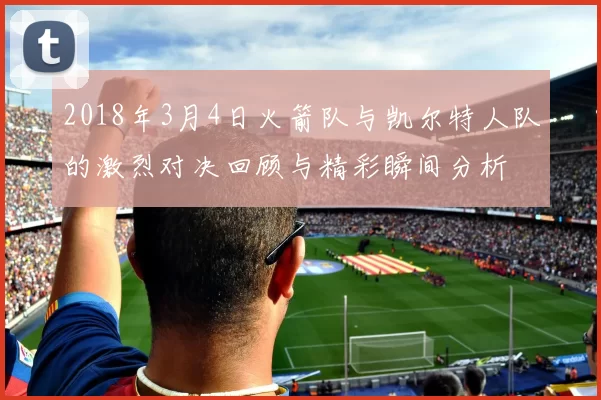 2018年3月4日火箭队与凯尔特人队的激烈对决回顾与精彩瞬间分析