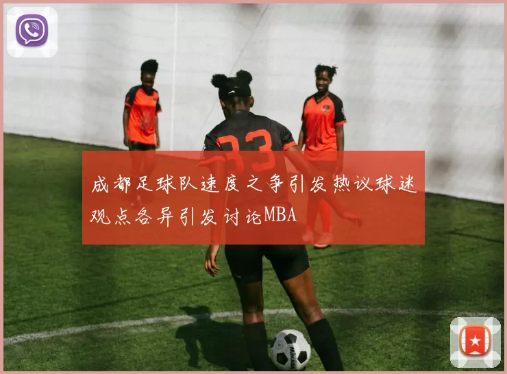 成都足球队速度之争引发热议球迷观点各异引发讨论MBA