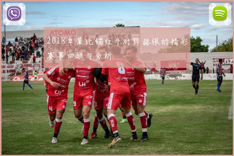 2018年莱比锡红牛对阵赫根的精彩赛事回顾与分析